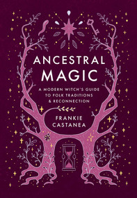 Ancestral Magic (A Modern Witch's Guide to Folk Traditions & Reconnection) by Frankie Castanea, 9798881601553