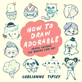 How to Draw Adorable (Joyful Lessons for Making Cute Art) - 9798881601829 by Carlianne Tipsey, 9798881601829