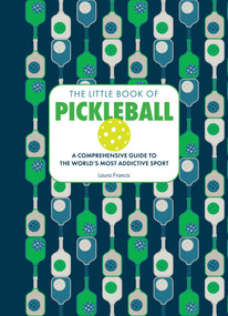 The Little Book of Pickleball (A Comprehensive Guide to the World's Most Addictive Sport) by Laura Francis, 9798881601881