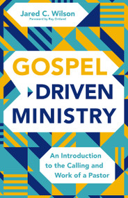 Gospel-Driven Ministry (An Introduction to the Calling and Work of a Pastor) - 9780310177258 by Jared C. Wilson, Ray Ortlund