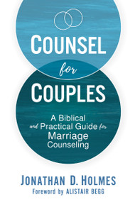 Counsel for Couples (A Biblical and Practical Guide for Marriage Counseling) - 9780310177807 by Jonathan D.  Holmes, Alistair Begg, 9780310177807