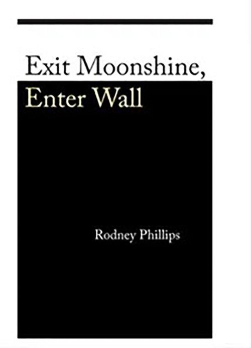 Exit Moonshine, Enter Wall by Rodney Phillips, 9780925904942