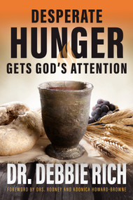 Desperate Hunger Gets God's Attention by Debbie Rich, 9781644577707