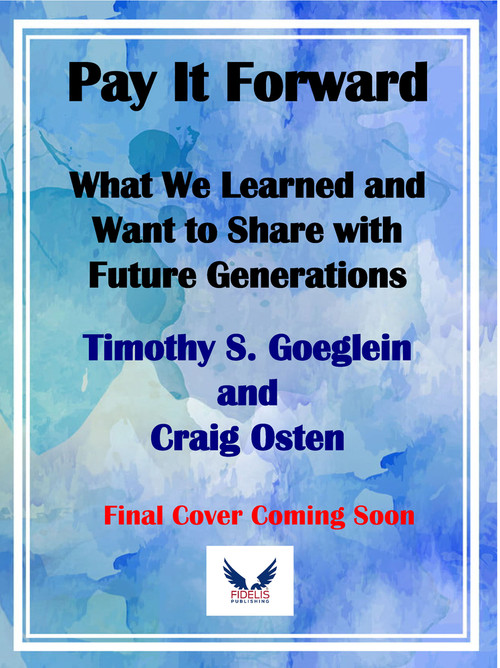 Pay It Forward (What We Learned and Want to Share with Future Generations) by Timothy Goeglein, Craig Osten, 9781737176398