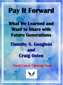 Pay It Forward (What We Learned and Want to Share with Future Generations) by Timothy Goeglein, Craig Osten, 9781737176398