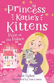 Pixie at the Palace (Princess Katie's Kittens 1) by Sam Loman, Julie Sykes, 9781800785311