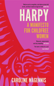 Harpy (A Manifesto for Childfree Women) by Caroline Magennis, 9781837730650