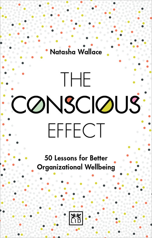 The Conscious Effect (50 Lessons for Better Organizational Wellbeing) by Natasha Wallace, 9781912555079