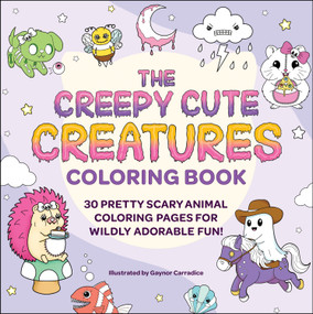 The Creepy Cute Creatures Coloring Book (30 Pretty Scary Animal Coloring Pages for Wildly Adorable Fun!) by Gaynor Carradice, 9781507223925