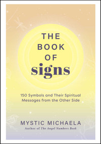 The Book of Signs (150 Symbols and Their Spiritual Messages from the Other Side) by Mystic Michaela, 9781507223970