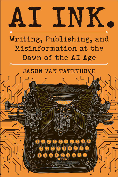 AI Ink. (Writing, Publishing, and Misinformation at the Dawn of the AI Age) by Jason Van Tatenhove, 9781510783188