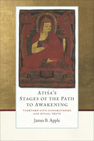 Atisa's Stages of the Path to Awakening (Together with Commentaries and Ritual Texts) by James B. Apple, 9781614298441