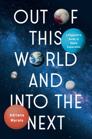 Out of This World and Into the Next (A Physicist's Guide to Space Exploration) by Adriana Marais, 9781639368815