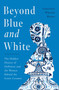 Beyond Blue and White (The Hidden History of Delftware and the Women Behind the Iconic Ceramic) by Genevieve Wheeler Brown, 9781639368914