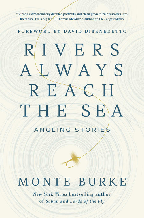 Rivers Always Reach the Sea (Angling Stories) by Monte Burke, David DiBenedetto, 9781639368990