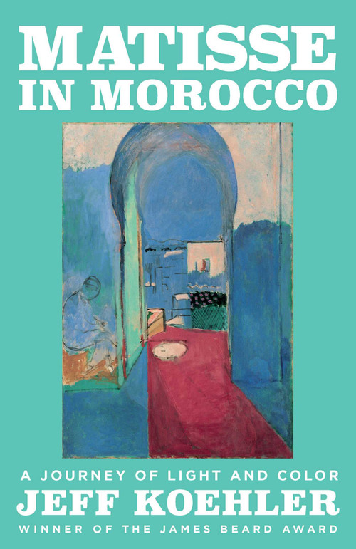 Matisse in Morocco (A Journey of Light and Color) by Jeff Koehler, 9781639369096