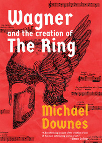 Wagner and the Creation of the Ring by Michael Downes, 9781639369157