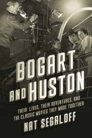 Bogart and Huston (Their Lives, Their Adventures, and the Classic Movies They Made Together) by Nat Segaloff, 9781639369317