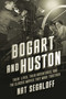 Bogart and Huston (Their Lives, Their Adventures, and the Classic Movies They Made Together) by Nat Segaloff, 9781639369317