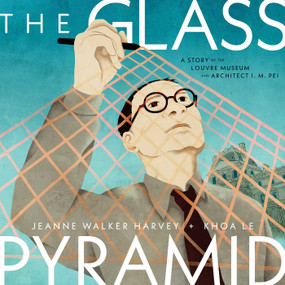 The Glass Pyramid (A Story of the Louvre Museum and Architect I. M. Pei) by Jeanne Walker Harvey, Khoa Le, 9781665953337