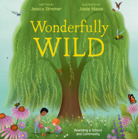 Wonderfully Wild (Rewilding a School and Community) by Jessica Stremer, Josée Masse, 9781665958165