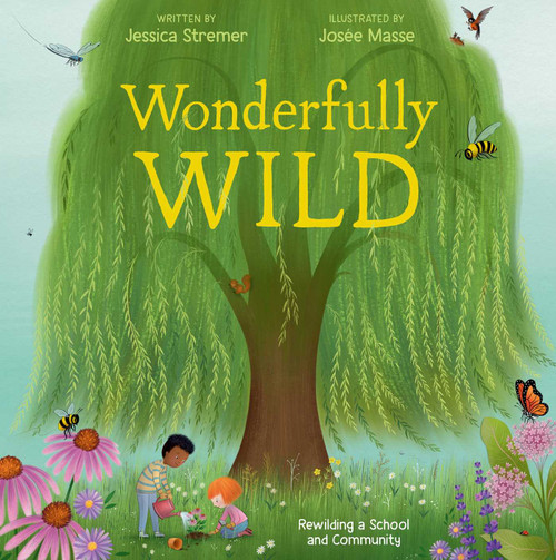 Wonderfully Wild (Rewilding a School and Community) by Jessica Stremer, Josée Masse, 9781665958165