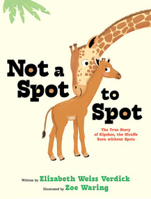 Not a Spot to Spot (The True Story of Kipekee, the Giraffe Born without Spots) by Elizabeth Weiss Verdick, Zoe Waring, 9781665962025