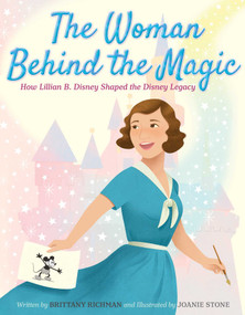 The Woman Behind the Magic (How Lillian B. Disney Shaped the Disney Legacy) by Brittany Richman, Joanie Stone, 9781665962742