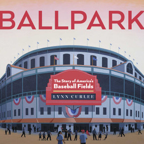 Ballpark (The Story of America's Baseball Fields) - 9781665968867 by Lynn Curlee, Lynn Curlee, 9781665968867