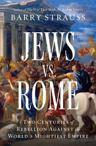 Jews vs. Rome (Two Centuries of Rebellion Against the World's Mightiest Empire) by Barry Strauss, 9781668009598