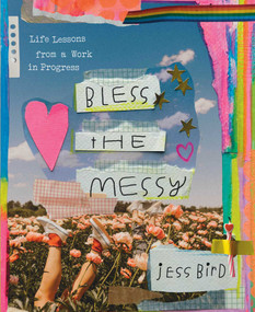 Bless the Messy (Life Lessons from a Work in Progress) by Jess Bird, 9781668020708