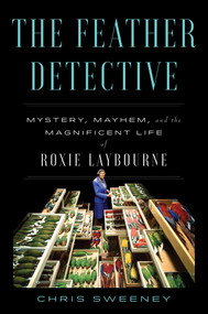 The Feather Detective (Mystery, Mayhem, and the Magnificent Life of Roxie Laybourne) by Chris Sweeney, 9781668025840