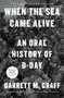 When the Sea Came Alive (An Oral History of D-Day) - 9781668027820 by Garrett M. Graff, 9781668027820