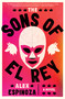 The Sons of El Rey - 9781668032794 by Alex Espinoza