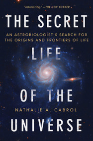 The Secret Life of the Universe (An Astrobiologist's Search for the Origins and Frontiers of Life) - 9781668046692 by Nathalie A. Cabrol