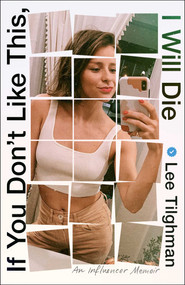 If You Don't Like This, I Will Die (An Influencer Memoir) by Lee Tilghman, 9781668051504