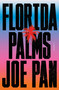 Florida Palms (A Novel) by Joe Pan, 9781668052181