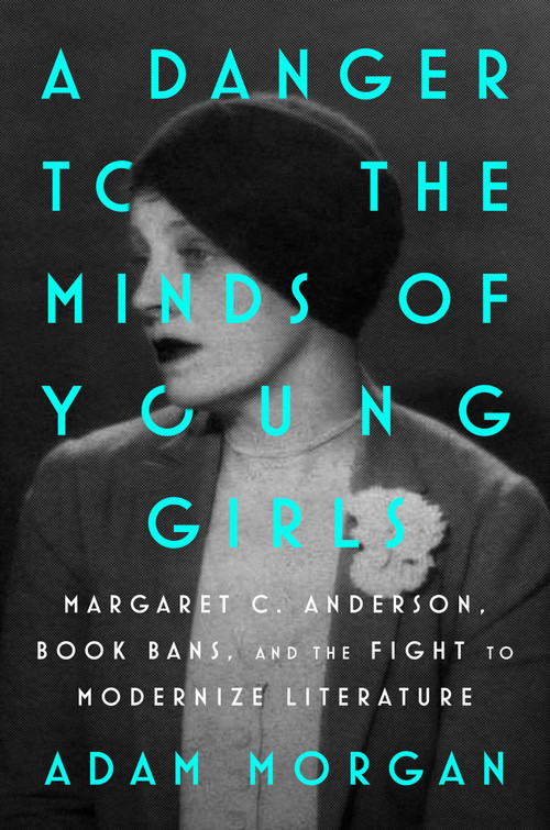 A Danger to the Minds of Young Girls (Margaret C. Anderson, Book Bans, and the Fight to Modernize Literature) by Adam Morgan, 9781668053645