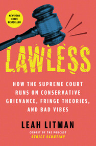 Lawless (How the Supreme Court Runs on Conservative Grievance, Fringe Theories, and Bad Vibes) by Leah Litman, 9781668054628