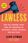 Lawless (How the Supreme Court Runs on Conservative Grievance, Fringe Theories, and Bad Vibes) by Leah Litman, 9781668054628