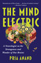 The Mind Electric (A Neurologist on the Strangeness and Wonder of Our Brains) by Pria Anand, 9781668064016