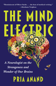 The Mind Electric (A Neurologist on the Strangeness and Wonder of Our Brains) by Pria Anand, 9781668064016