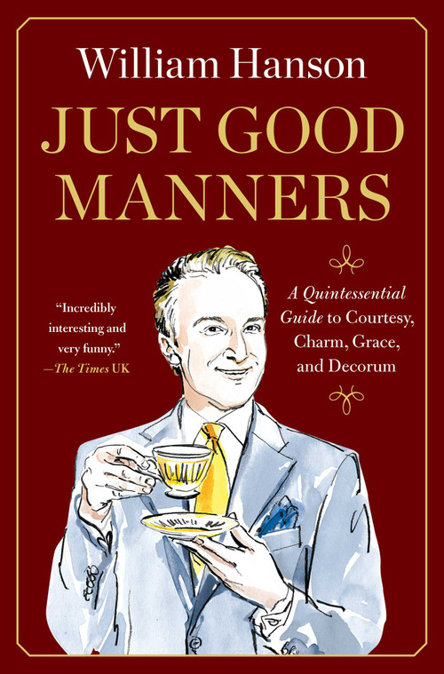 Just Good Manners (A Quintessential Guide to Courtesy, Charm, Grace, and Decorum) by William Hanson, 9781668082850