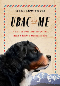 Ubac and Me (A Life of Love and Adventure with a French Mountain Dog) by Cédric Sapin-Defour, Adriana Hunter, 9781668088265