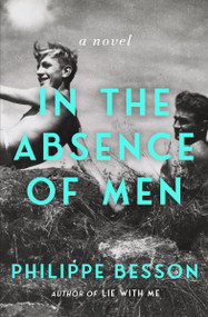 In the Absence of Men (A Novel) by Philippe Besson, 9781668089828