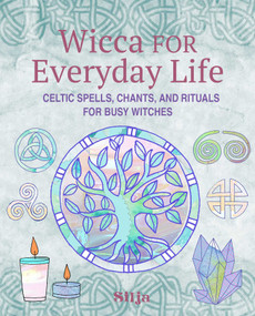 Wicca for Everyday Life (Celtic spells, chants, and rituals for busy witches) by Silja, 9781800654310