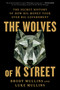 The Wolves of K Street (The Secret History of How Big Money Took Over Big Government) - 9781982120603 by Brody Mullins, Luke Mullins, 9781982120603