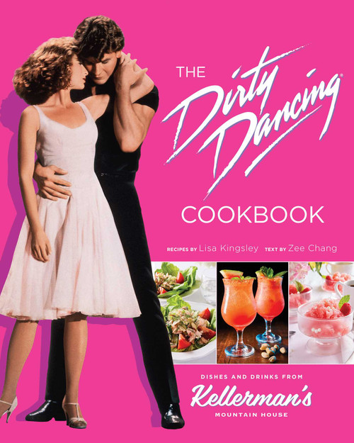 The Dirty Dancing Cookbook (Dishes and Drinks from Kellerman's Mountain House) by Zee Chang, Lisa Kingsley, 9798886636123