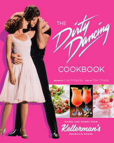The Dirty Dancing Cookbook (Dishes and Drinks from Kellerman's Mountain House) by Zee Chang, Lisa Kingsley, 9798886636123