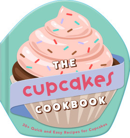 The Cupcakes Cookbook (30+ Quick and Easy Recipes for Cupcakes) by Weldon Owen, 9798886742442